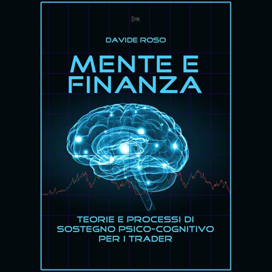 Saggistica - Mente e Finanza. Teorie e processi di Sostegno Psico-Cognitivo per i Trader (Copia Cartacea Autografata)